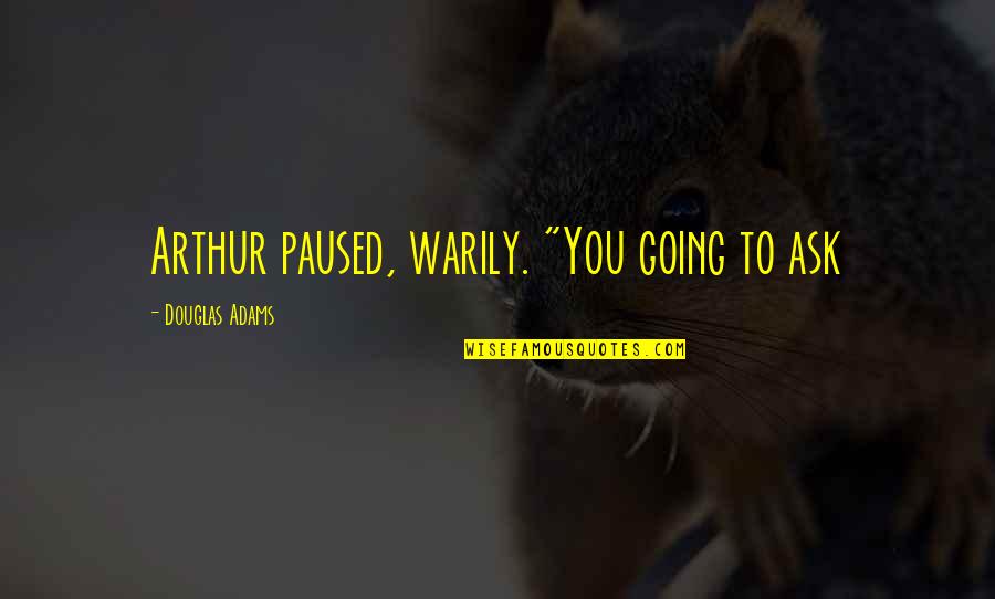Comegno Obituary Quotes By Douglas Adams: Arthur paused, warily. "You going to ask Comegno Obituary Quotes By Douglas Adams: Arthur paused, warily. "You going to ask
