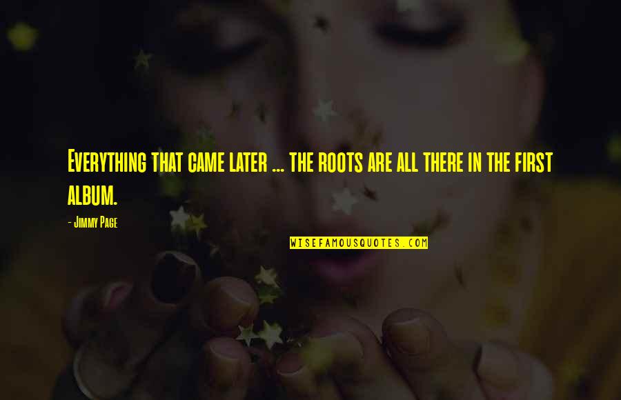 Comegys Pub Quotes By Jimmy Page: Everything that came later ... the roots are