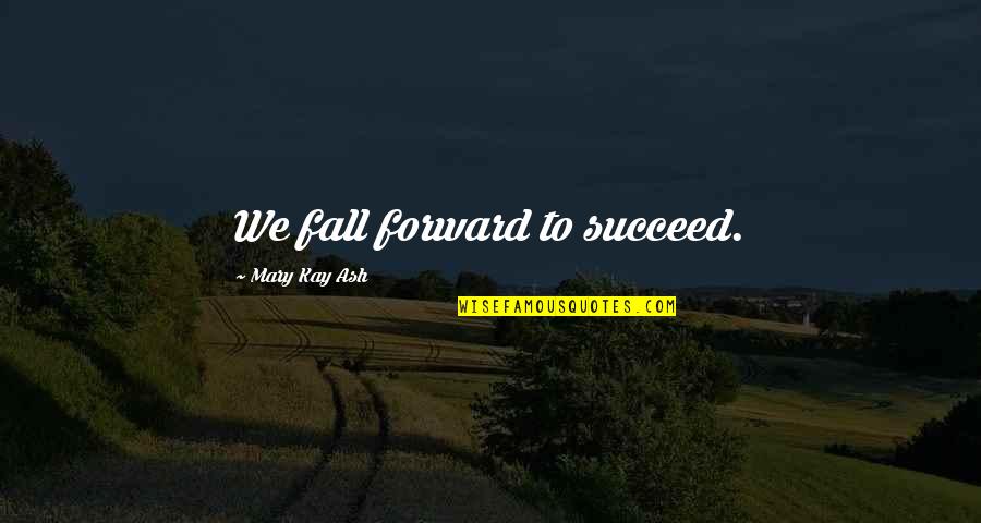 Comelier Harris Quotes By Mary Kay Ash: We fall forward to succeed. Comelier Harris Quotes By Mary Kay Ash: We fall forward to succeed.