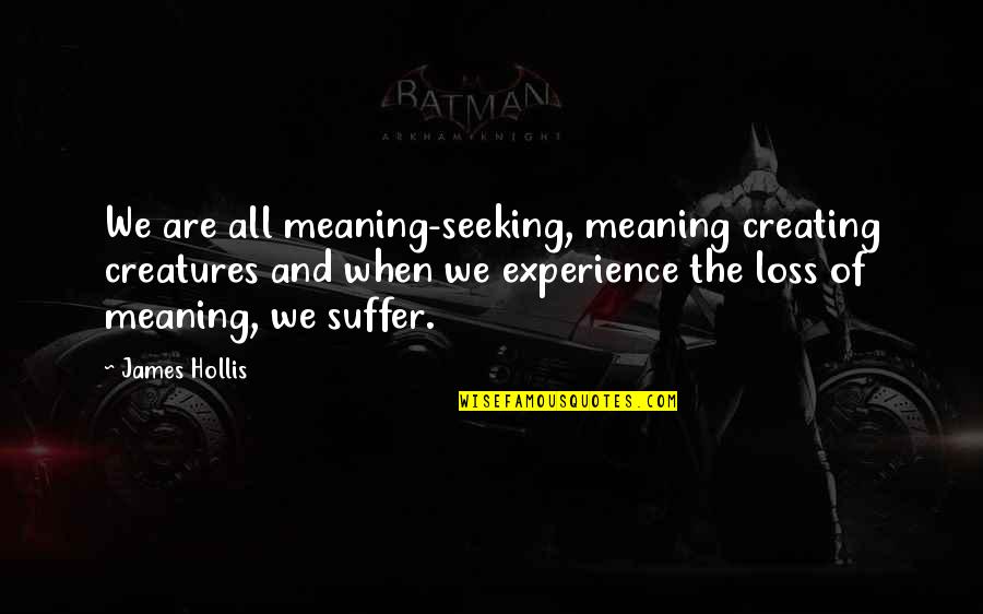 Comelier Quotes By James Hollis: We are all meaning-seeking, meaning creating creatures and