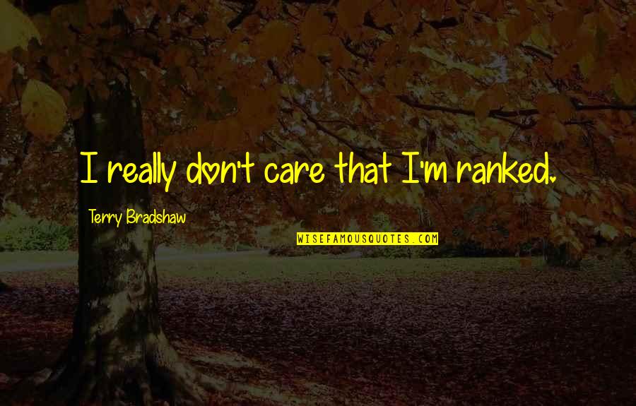 Comeliness Sentence Quotes By Terry Bradshaw: I really don't care that I'm ranked. Comeliness Sentence Quotes By Terry Bradshaw: I really don't care that I'm ranked.