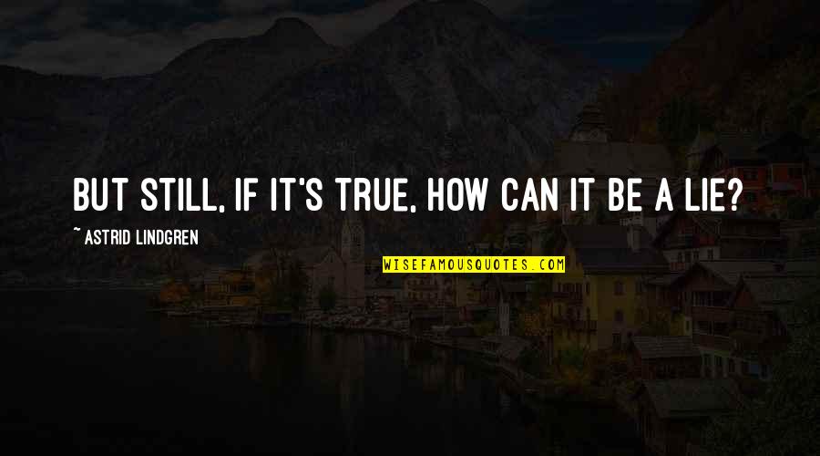 Comellas Concord Quotes By Astrid Lindgren: But still, if it's true, how can it Comellas Concord Quotes By Astrid Lindgren: But still, if it's true, how can it