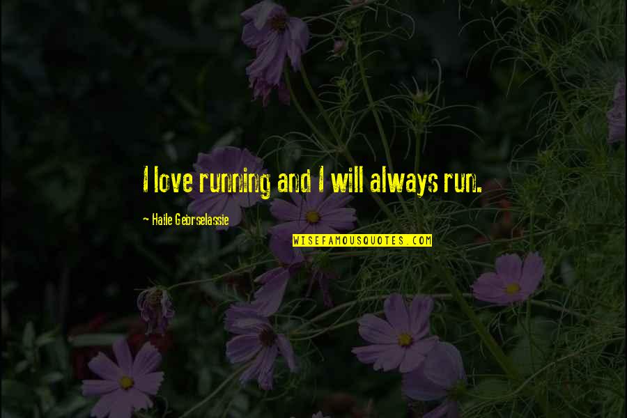 Comello Anthony Quotes By Haile Gebrselassie: I love running and I will always run. Comello Anthony Quotes By Haile Gebrselassie: I love running and I will always run.