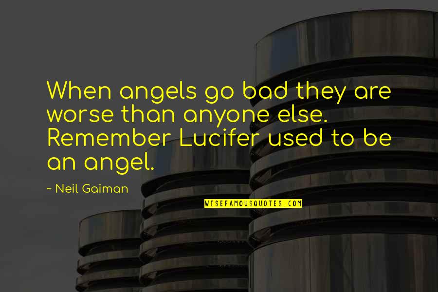 Comello Qanon Quotes By Neil Gaiman: When angels go bad they are worse than Comello Qanon Quotes By Neil Gaiman: When angels go bad they are worse than