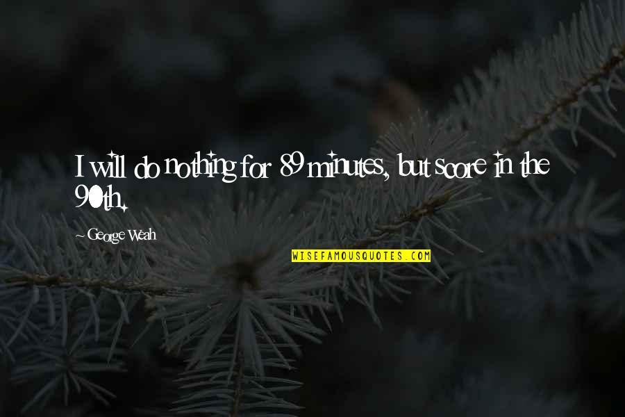 Comemorar Aniversario Quotes By George Weah: I will do nothing for 89 minutes, but