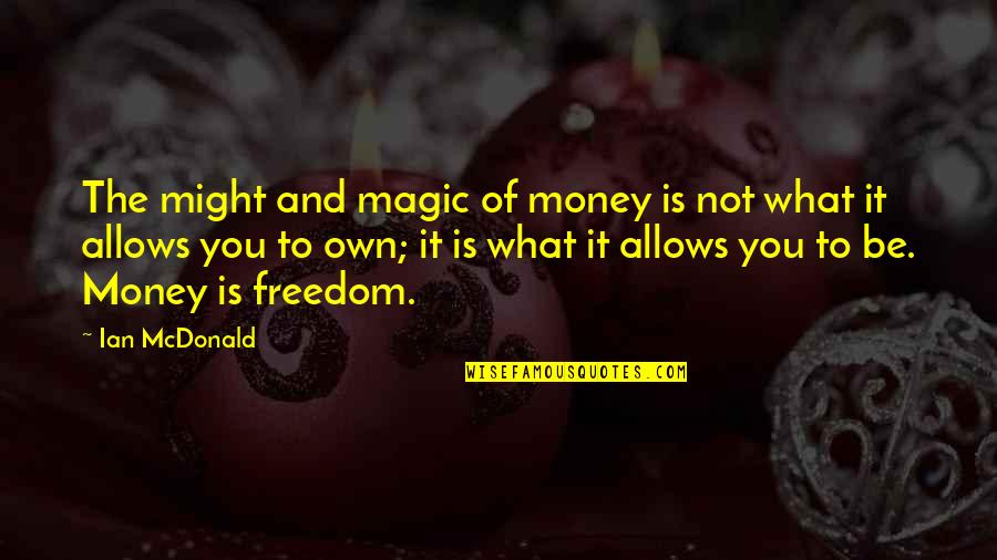 Comemos Juntos Quotes By Ian McDonald: The might and magic of money is not