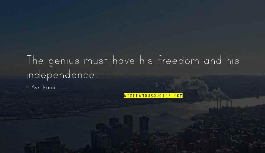 Comen Quotes By Ayn Rand: The genius must have his freedom and his