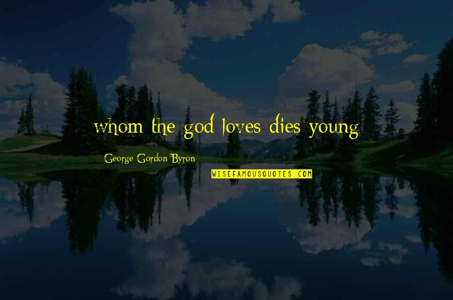 Comen Quotes By George Gordon Byron: whom the god loves dies young