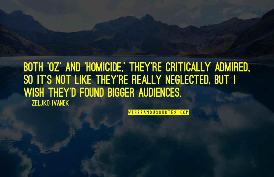 Comena Algerie Quotes By Zeljko Ivanek: Both 'Oz' and 'Homicide,' they're critically admired, so