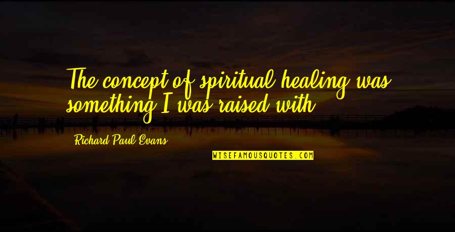 Comendador Francisco Quotes By Richard Paul Evans: The concept of spiritual healing was something I