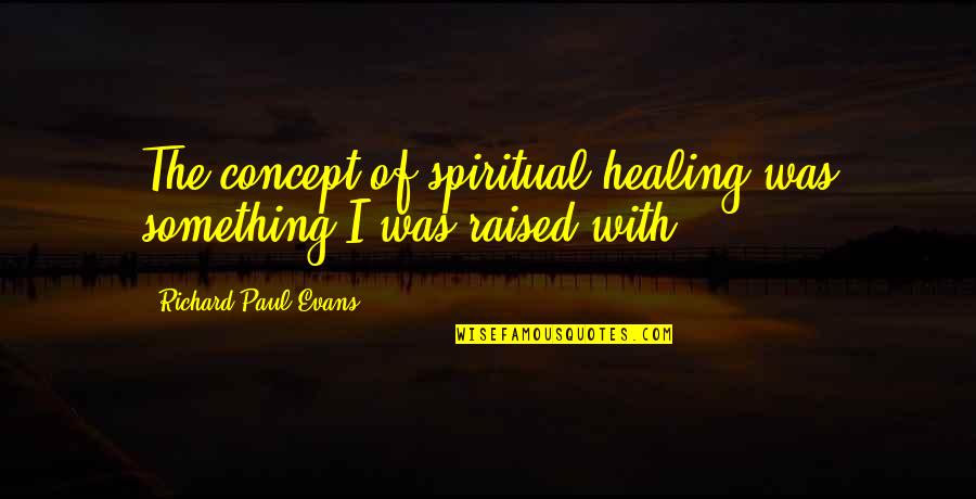 Comendador Francisco Quotes By Richard Paul Evans: The concept of spiritual healing was something I Comendador Francisco Quotes By Richard Paul Evans: The concept of spiritual healing was something I