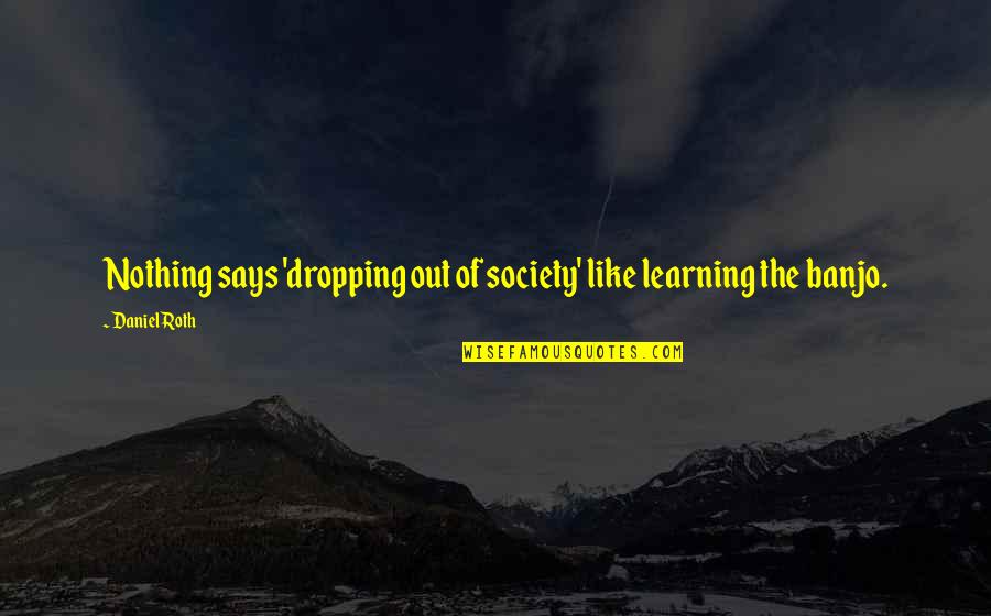 Comenius Quotes By Daniel Roth: Nothing says 'dropping out of society' like learning