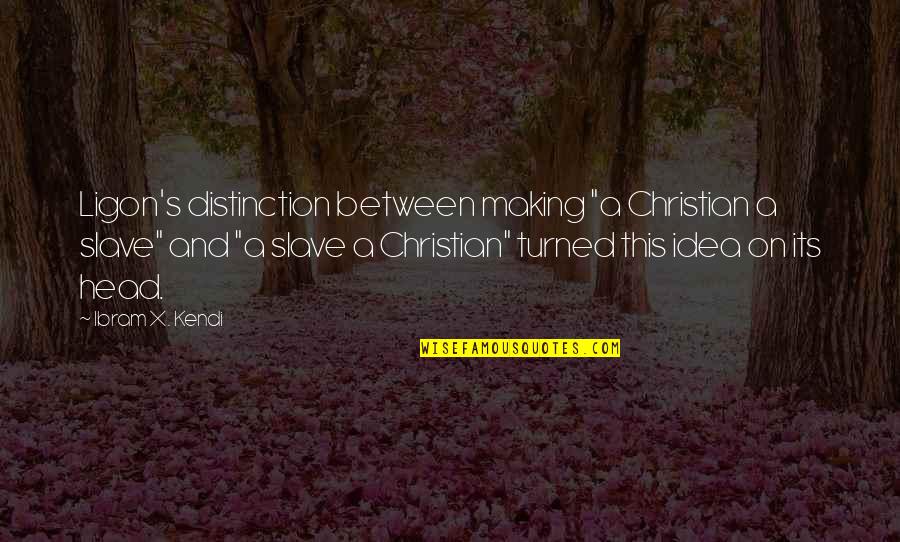 Comentando Las Noticias Quotes By Ibram X. Kendi: Ligon's distinction between making "a Christian a slave"