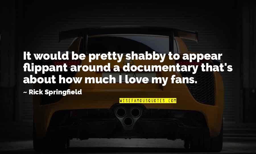 Comentando Las Noticias Quotes By Rick Springfield: It would be pretty shabby to appear flippant Comentando Las Noticias Quotes By Rick Springfield: It would be pretty shabby to appear flippant