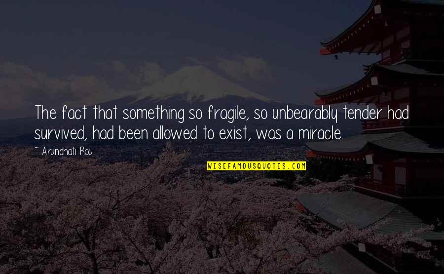 Comentaristas De Tudn Quotes By Arundhati Roy: The fact that something so fragile, so unbearably Comentaristas De Tudn Quotes By Arundhati Roy: The fact that something so fragile, so unbearably