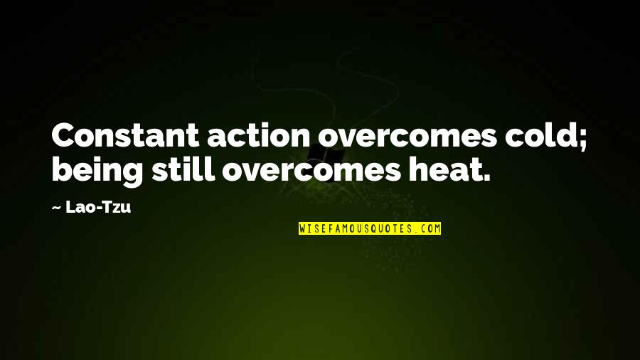 Comentaristas De Tudn Quotes By Lao-Tzu: Constant action overcomes cold; being still overcomes heat.