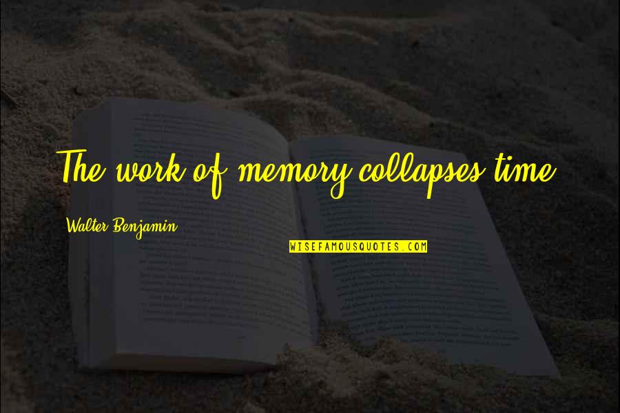 Comentemos Quotes By Walter Benjamin: The work of memory collapses time.