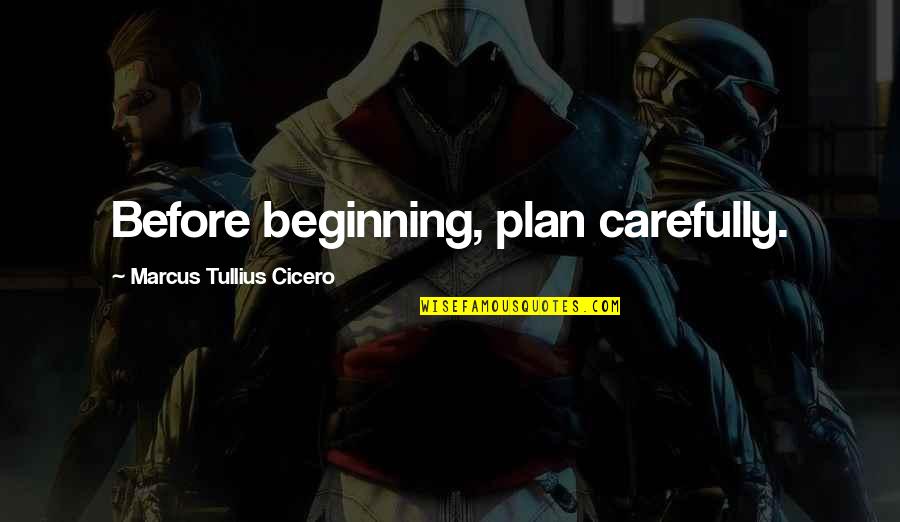 Comenzados Quotes By Marcus Tullius Cicero: Before beginning, plan carefully.