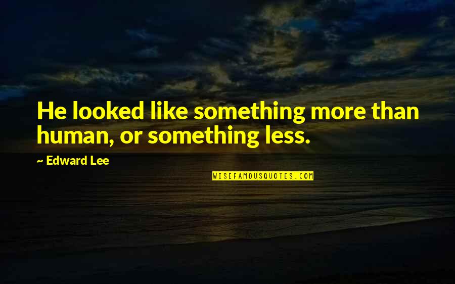 Comenzamos En Quotes By Edward Lee: He looked like something more than human, or