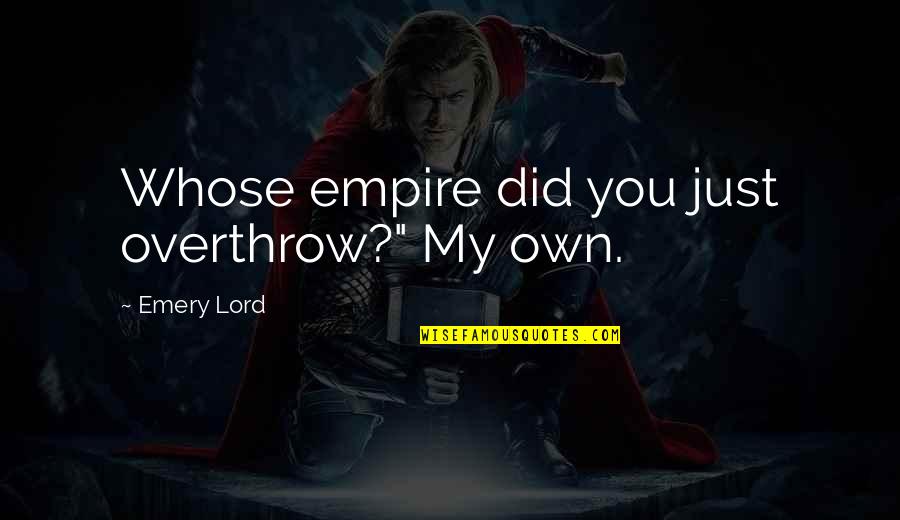 Comenzar Desde Cero Quotes By Emery Lord: Whose empire did you just overthrow?" My own.