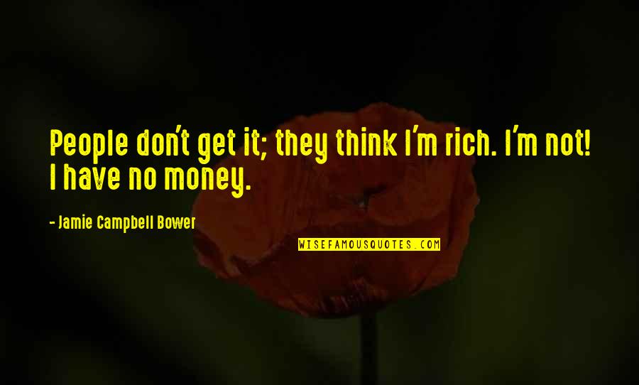 Comenzaremos Quotes By Jamie Campbell Bower: People don't get it; they think I'm rich.
