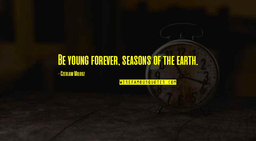 Comenzo Fortnite Quotes By Czeslaw Milosz: Be young forever, seasons of the earth.