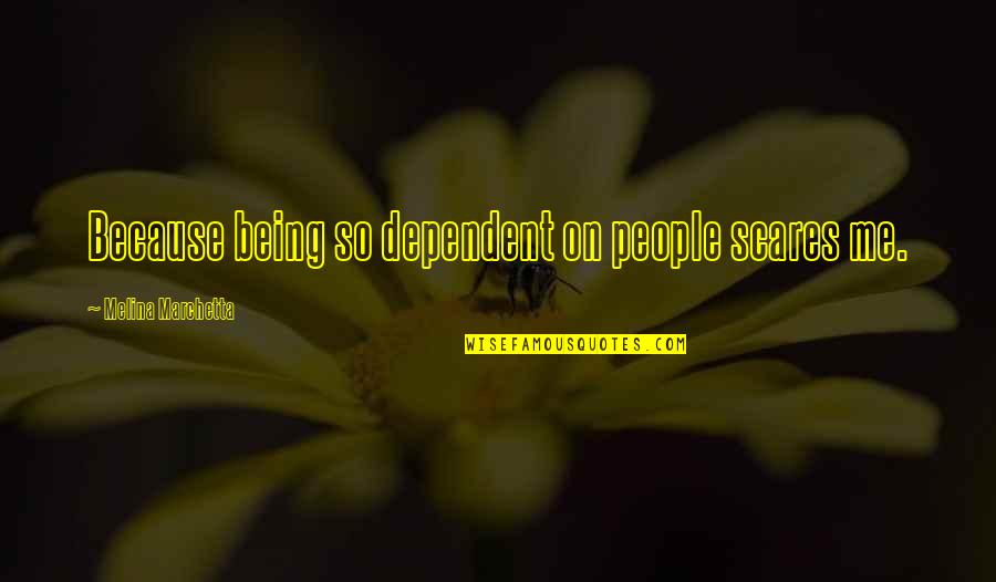 Comenzo Fortnite Quotes By Melina Marchetta: Because being so dependent on people scares me.