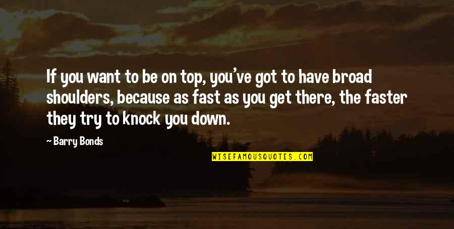 Comeondear Quotes By Barry Bonds: If you want to be on top, you've