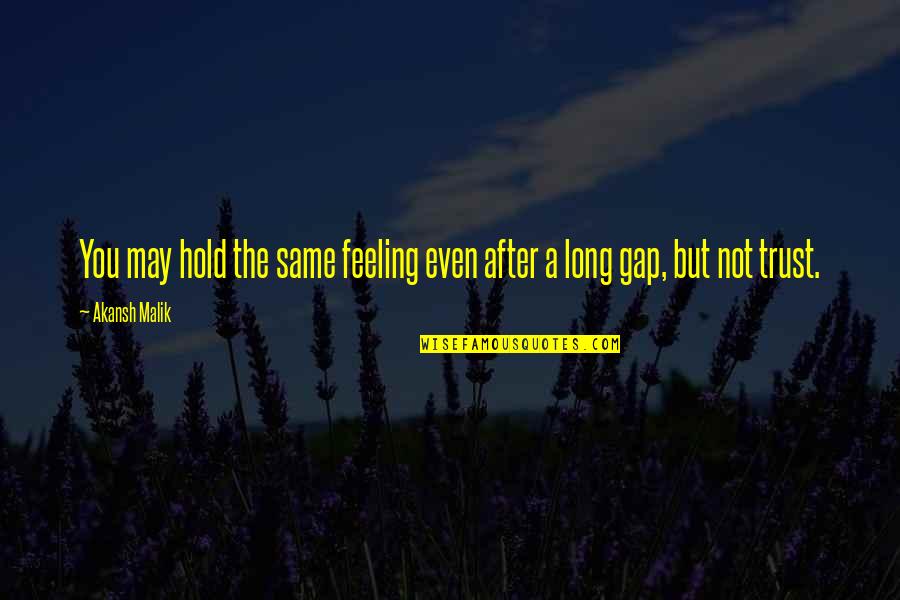 Comeonyousaints Quotes By Akansh Malik: You may hold the same feeling even after