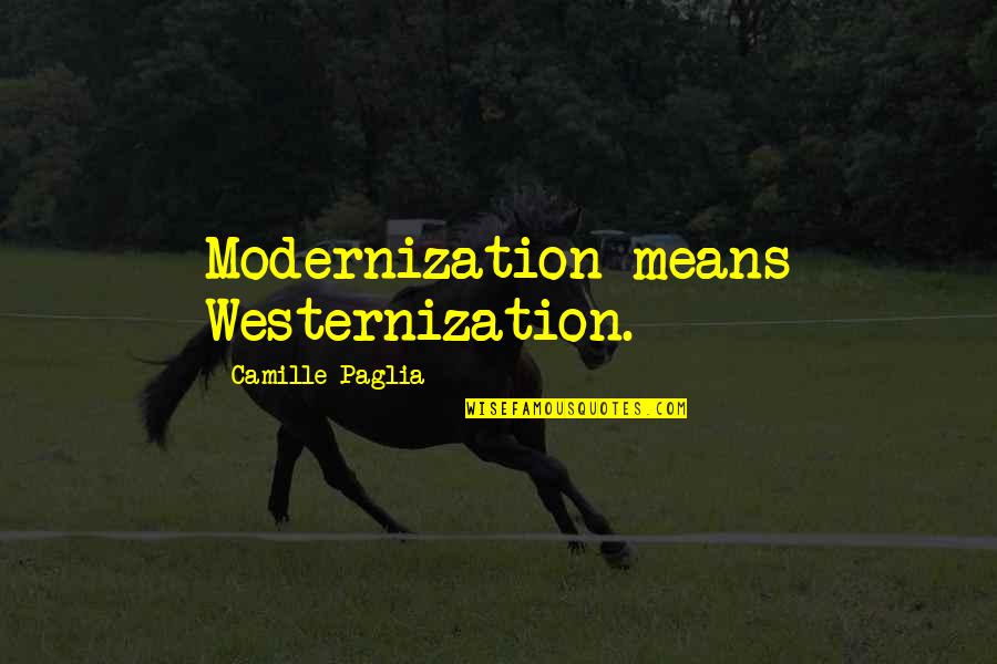 Comeout Quotes By Camille Paglia: Modernization means Westernization.