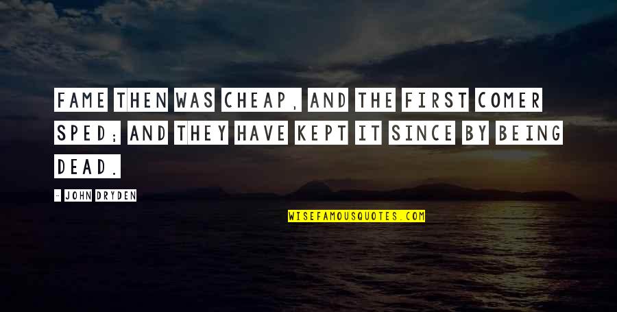 Comer Quotes By John Dryden: Fame then was cheap, and the first comer Comer Quotes By John Dryden: Fame then was cheap, and the first comer