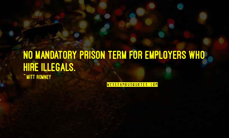 Comerciales En Quotes By Mitt Romney: No mandatory prison term for employers who hire