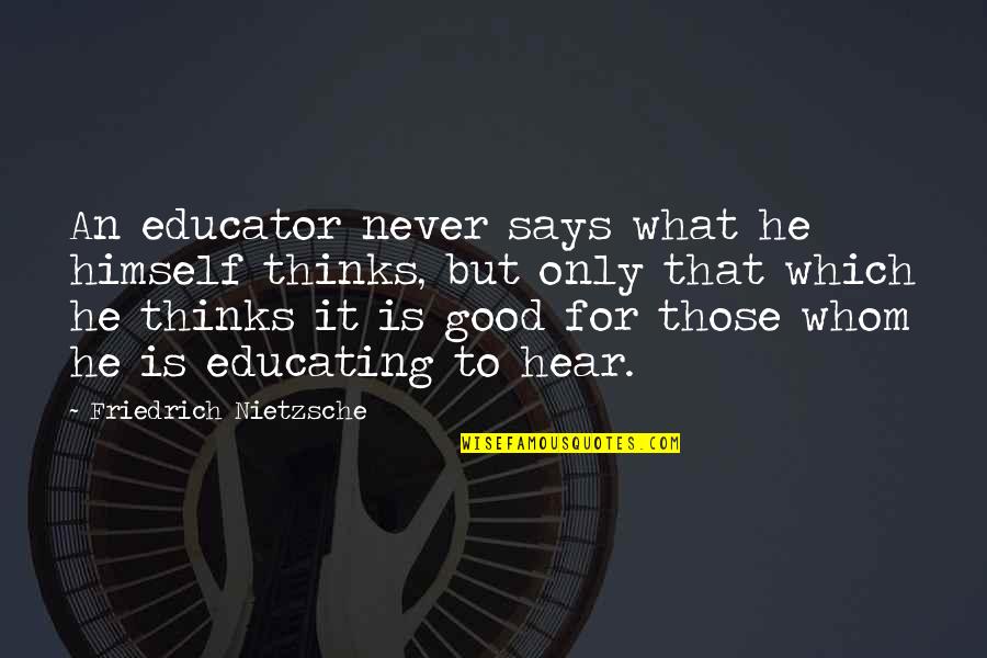 Comerciantes Egipcios Quotes By Friedrich Nietzsche: An educator never says what he himself thinks,