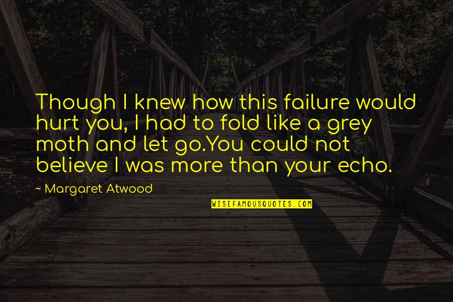 Comerciantes Egipcios Quotes By Margaret Atwood: Though I knew how this failure would hurt