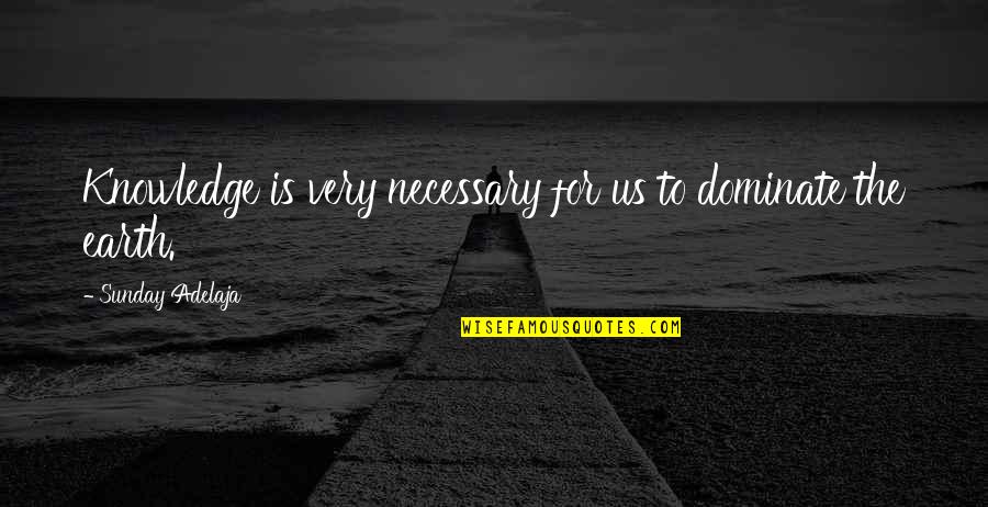 Comerica Quotes By Sunday Adelaja: Knowledge is very necessary for us to dominate Comerica Quotes By Sunday Adelaja: Knowledge is very necessary for us to dominate