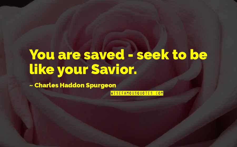 Comerio Homes Quotes By Charles Haddon Spurgeon: You are saved - seek to be like