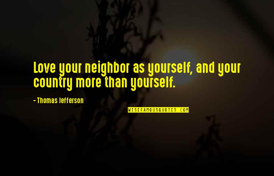 Comerio Homes Quotes By Thomas Jefferson: Love your neighbor as yourself, and your country