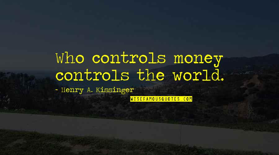 Comerneto Quotes By Henry A. Kissinger: Who controls money controls the world.