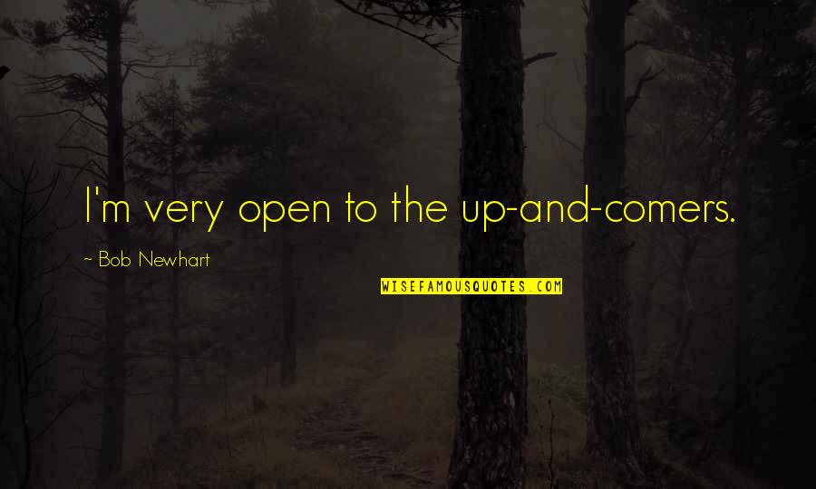 Comers Quotes By Bob Newhart: I'm very open to the up-and-comers.