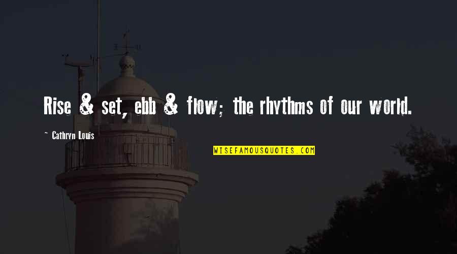 Comers Quotes By Cathryn Louis: Rise & set, ebb & flow; the rhythms