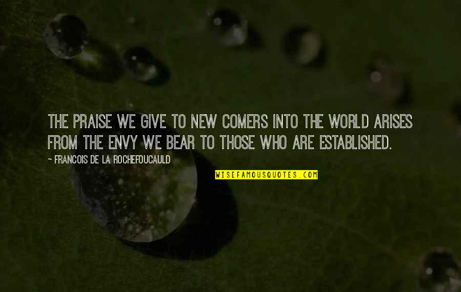Comers Quotes By Francois De La Rochefoucauld: The praise we give to new comers into Comers Quotes By Francois De La Rochefoucauld: The praise we give to new comers into
