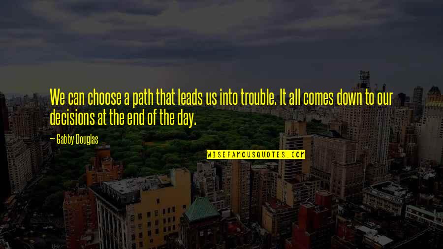Comes A Day Quotes By Gabby Douglas: We can choose a path that leads us