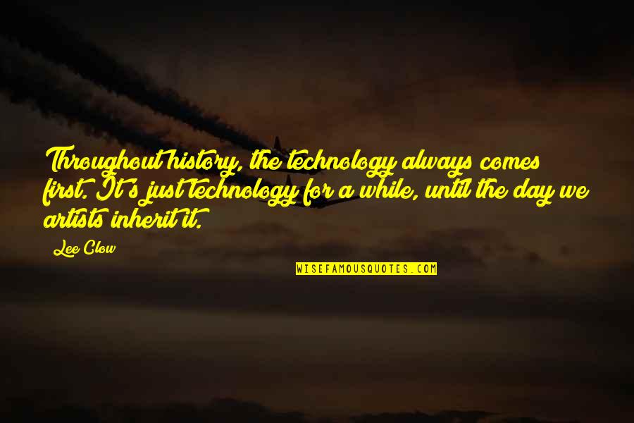 Comes A Day Quotes By Lee Clow: Throughout history, the technology always comes first. It's
