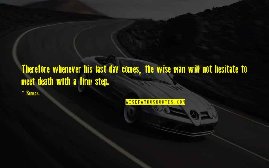 Comes A Day Quotes By Seneca.: Therefore whenever his last day comes, the wise
