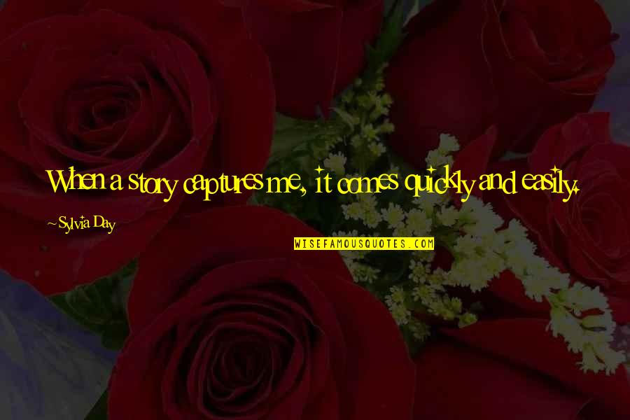 Comes A Day Quotes By Sylvia Day: When a story captures me, it comes quickly