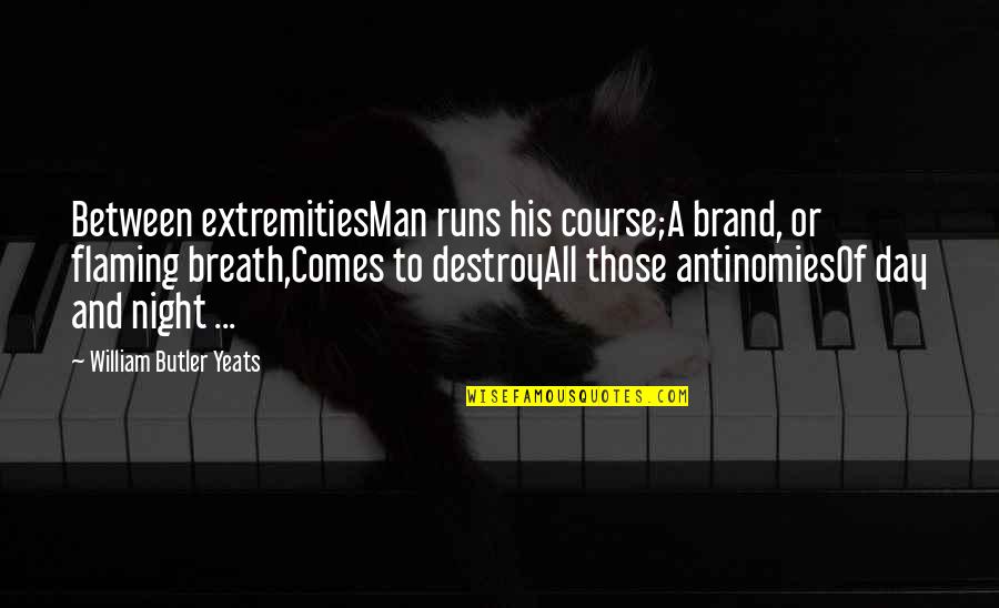 Comes A Day Quotes By William Butler Yeats: Between extremitiesMan runs his course;A brand, or flaming