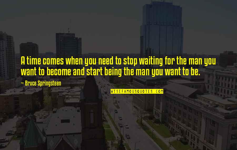 Comes A Time Quotes By Bruce Springsteen: A time comes when you need to stop Comes A Time Quotes By Bruce Springsteen: A time comes when you need to stop