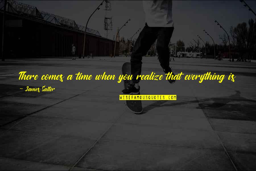 Comes A Time Quotes By James Salter: There comes a time when you realize that