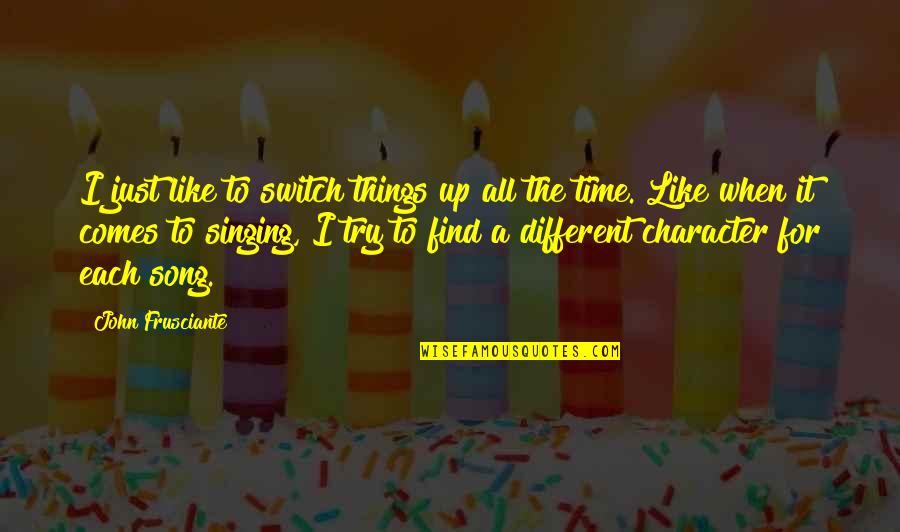 Comes A Time Quotes By John Frusciante: I just like to switch things up all