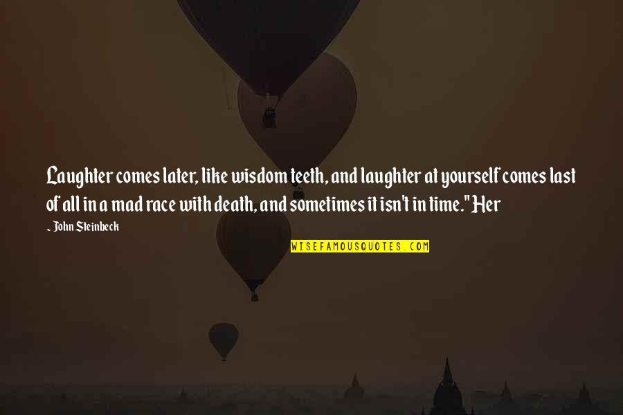 Comes A Time Quotes By John Steinbeck: Laughter comes later, like wisdom teeth, and laughter Comes A Time Quotes By John Steinbeck: Laughter comes later, like wisdom teeth, and laughter